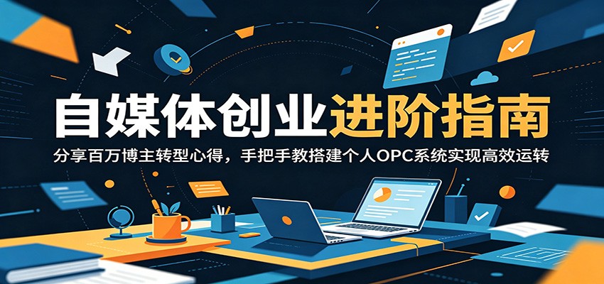 自媒体创业进阶指南：分享百万博主转型心得，手把手教搭建个人OPC系统实现高效运转|一人科技公司导航