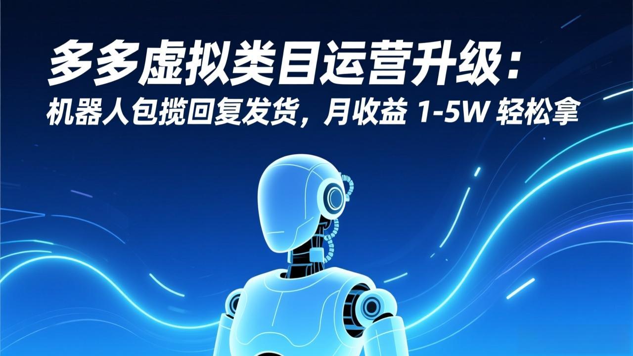 多多虚拟类目运营升级：机器人包揽回复发货，月收益 1-5W 轻松拿|HOOK协议网