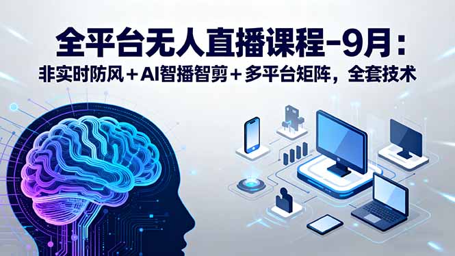 全平台无人直播课程：非实时防风＋AI智播智剪＋多平台矩阵，9月全套技术|HOOK协议网