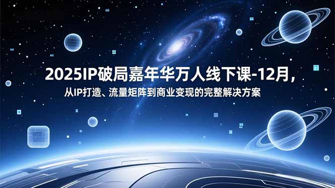 2025IP破局嘉年华万人线下课-12月，从IP打造、流量矩阵到商业变现的完整解决方案|HOOK协议网