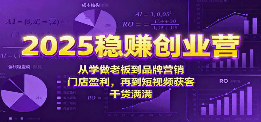 2025稳赚创业营：从学做老板到品牌营销、门店盈利，再到短视频获客，干货满满|HOOK协议网