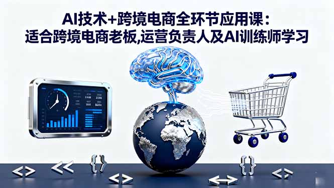 AI技术+跨境电商全环节应用课:适合跨境电商老板,运营负责人及AI训练师学习|HOOK协议网