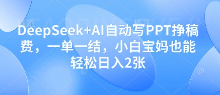 DeepSeek+AI自动写PPT挣稿费，一单一结，小白宝妈也能轻松日入2张|HOOK协议网