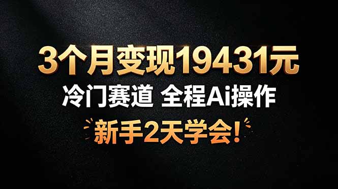 3个月变现19431元，冷门赛道 全程Ai操作，新手2天学会！|一人科技OPC聚合软件