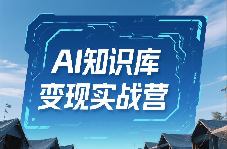 AI知识库变现实战营，不会做产品？不会变现？不会做内容？这一套，让你马上能卖+未来能做|协议软件打粉软件