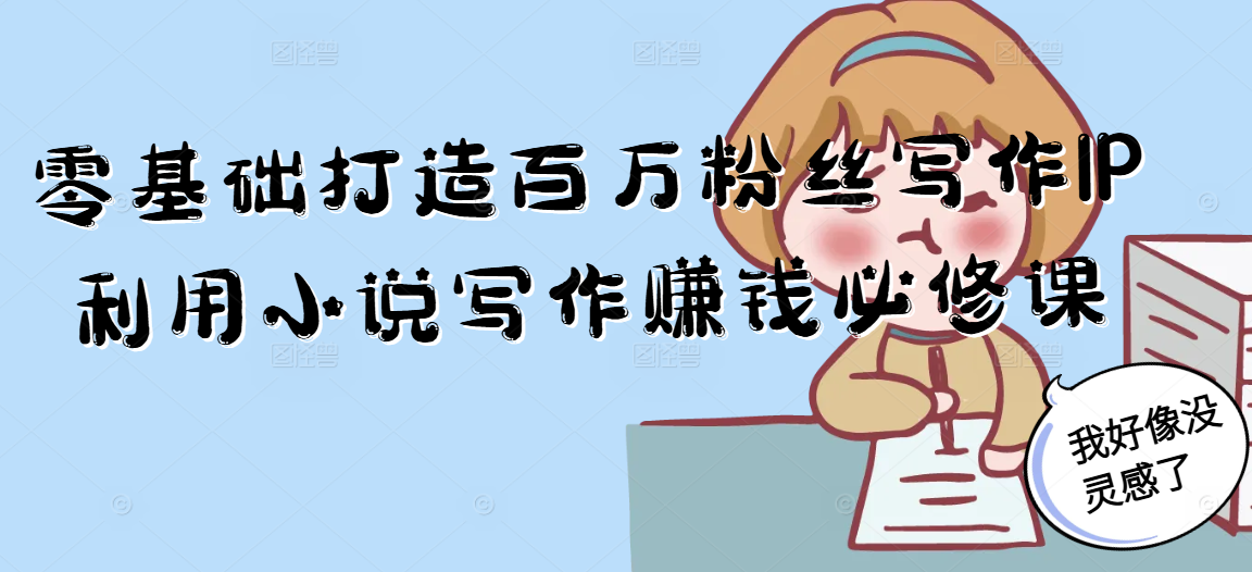 零基础打造百万粉丝写作IP利用小说写作赚钱必修课|HOOK协议网