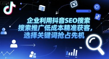 企业利用抖音SEO搜索推广低成本精准获客，选择关键词抢占先机|HOOK协议网
