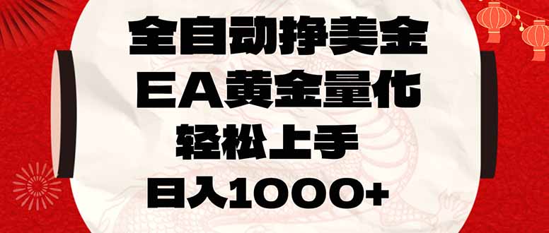 全自动挣美金，EA黄金量化，小白轻松入手，日入1000+|协议软件打粉软件