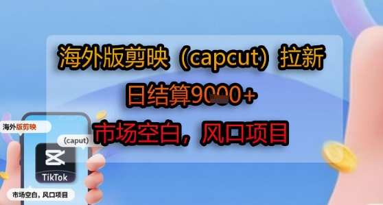 海外版剪映(capcut)拉新，日结算1k+，市场空白，风口项目|HOOK协议网