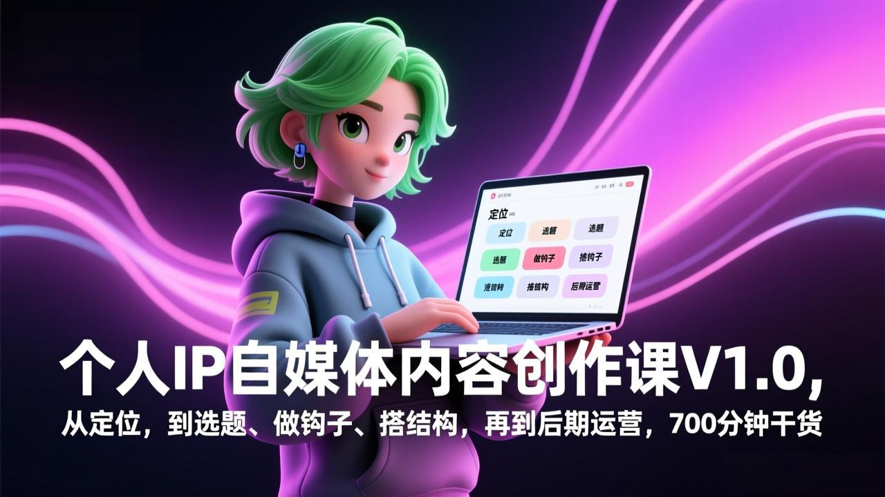 个人IP自媒体内容创作课V1.0，从定位，到选题、做钩子、搭结构，再到后期运营，700分钟干货|协议软件打粉软件