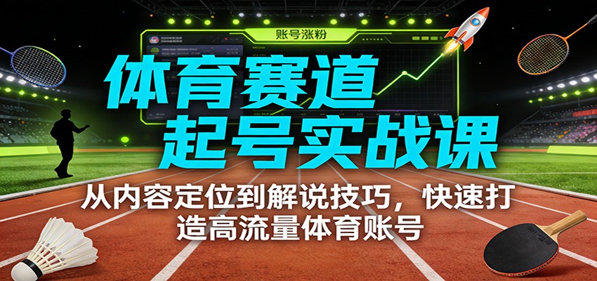 体育赛道起号实战课：从内容定位到解说技巧，快速打造高流量体育账号|HOOK协议网