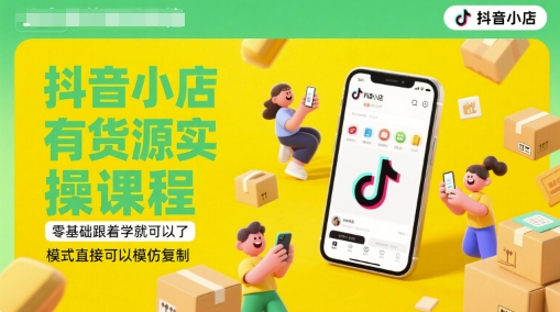 抖音小店有货源实操课程，零基础跟着学就可以了，模式直接可以模仿复制(更新6月)|HOOK协议网