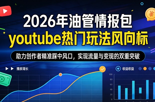 2026年油管情报包，youtube热门玩法风向标，助力创作者精准踩中风口，实现流量与变现的双重突破(更新)|协议软件打粉软件