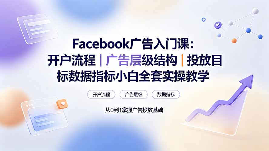 Facebook广告入门课：开户流程｜广告层级结构｜投放目标数据指标小白全套实操教学|一人科技OPC聚合软件
