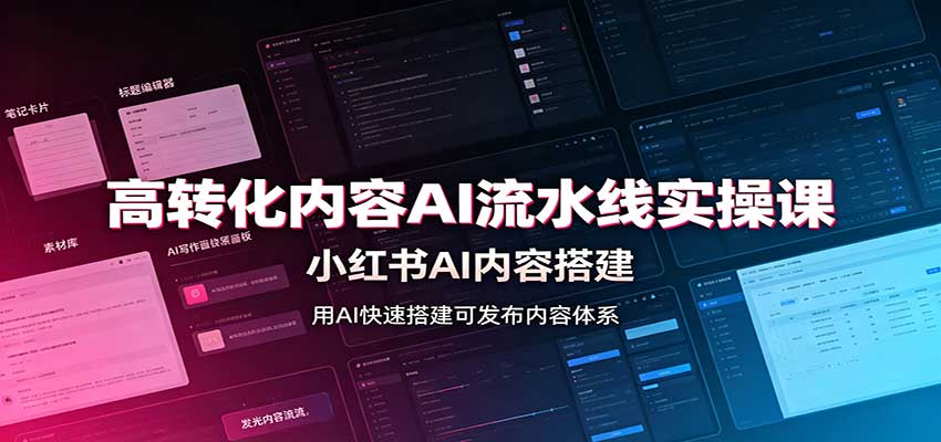 高转化内容AI流水线实操课：小红书AI内容搭建，Skill工具配置，转化内容生产|一人科技OPC聚合软件