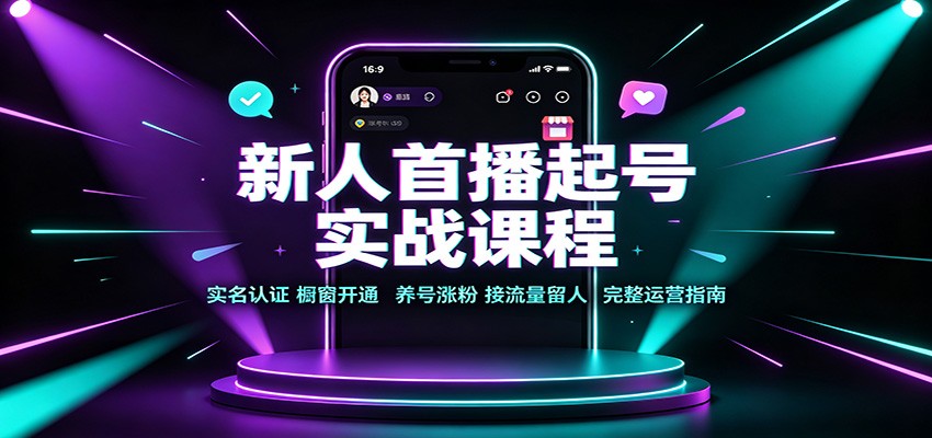 新人首播起号实战课程：实名认证橱窗开通，养号涨粉，接流量留人完整运营指南|一人科技OPC聚合软件
