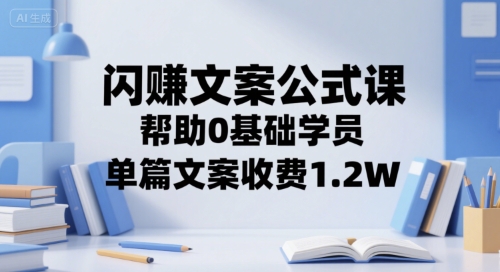 闪赚文案公式课，帮助0基础学员，单篇文案收费1.2W|HOOK协议网