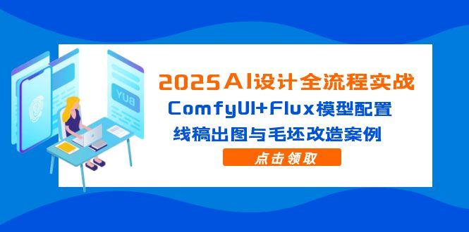 2025AI设计全流程实战：ComfyUI+Flux模型配置，线稿出图与毛坯改造案例|HOOK协议网