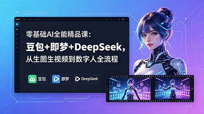 零基础AI全能精品课：豆包+即梦+DeepSeek，从生图生视频到数字人全流程|一人科技公司导航