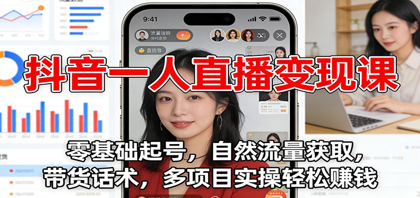 抖音一人直播变现课：零基础起号，自然流量获取，带货话术，多项目实操轻松赚钱|HOOK协议网