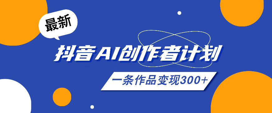 26年最新抖音AI创作者计划实操课程，一条作品变现300+|一人科技公司导航