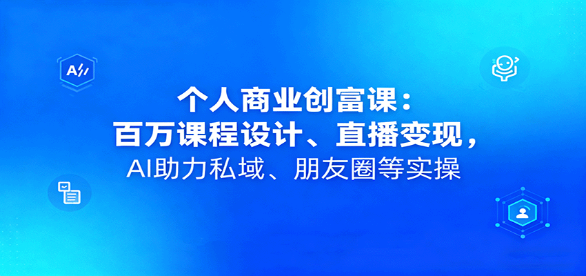 个人商业创富课：百万课程设计、直播变现，AI助力私域、朋友圈等实操|HOOK协议网