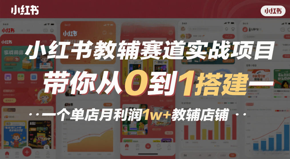 小红书教辅赛道实战项目，带你从0到1搭建一个单店月利润1w+教辅店铺|协议软件打粉软件