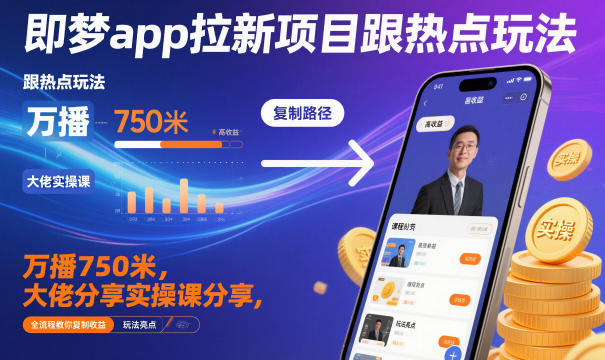 即梦app拉新项目跟热点玩法，万播750米，大佬分享实操课分享，全流程教你复制收益|HOOK协议网