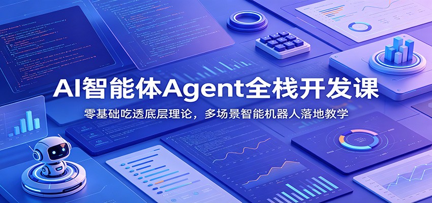 AI智能体Agent全栈开发课：零基础吃透底层理论，多场景智能机器人落地教学|一人科技公司导航