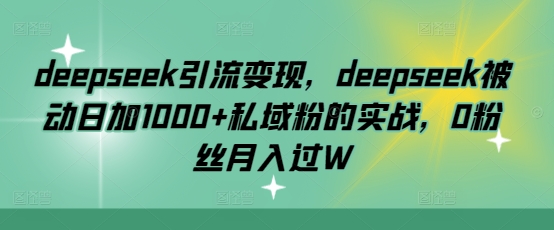 deepseek引流变现，deepseek被动日加1000+私域粉的实战，0粉丝月入过W|HOOK协议网