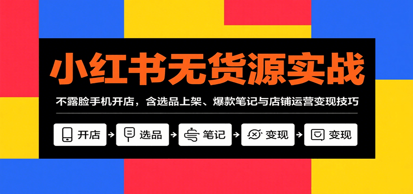 小红书无货源实战，不露脸手机开店，含选品上架、爆款笔记与店铺运营变现技巧|HOOK协议网