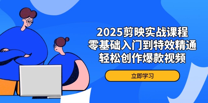 2025剪映实战课程，零基础入门到特效精通，轻松创作爆款视频|HOOK协议网