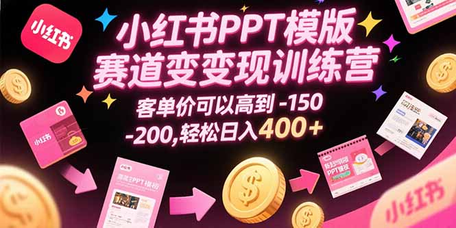 小红书PPT模版赛道变现训练营，客单价可以高到150-200，轻松日入400+|HOOK协议网