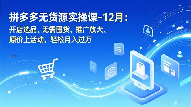 拼多多无货源实操课-12月：开店选品、无需囤货、推广放大、原价上活动，轻松月入过万|HOOK协议网