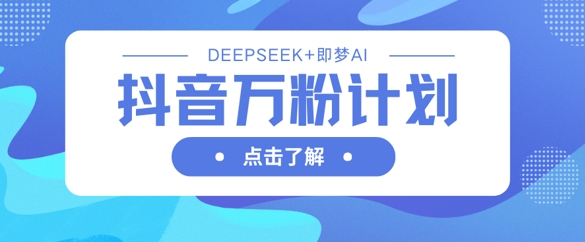 抖音万粉计划，利用DeepSeek+即梦AI生成视频，快速涨到万粉|HOOK协议网