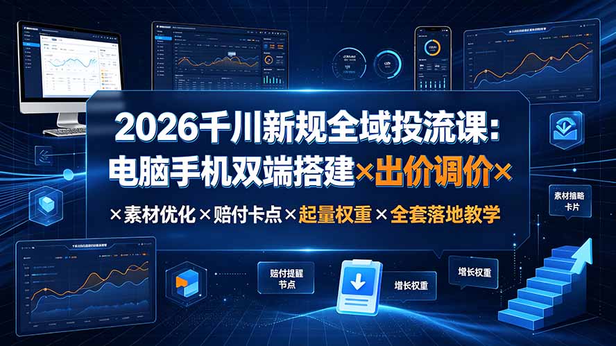 2026千川新规全域投流课：电脑手机双端搭建×出价调价×素材优化×赔付卡点×起量权重×全套落地教学|一人科技OPC聚合软件