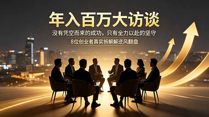 年入百万大访谈：没有凭空而来的成功，只有全力以赴的坚守，8位创业者真实拆解逆风翻盘路|一人科技公司导航