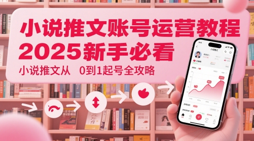 小说推文账号运营起号教程，2025新手必看，小说推文从0到1起号全攻略|HOOK协议网