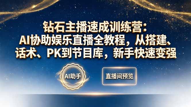 钻石主播速成训练营：AI协助娱乐直播全教程，从搭建、话术、PK到节目库，新手快速变强|协议软件打粉软件