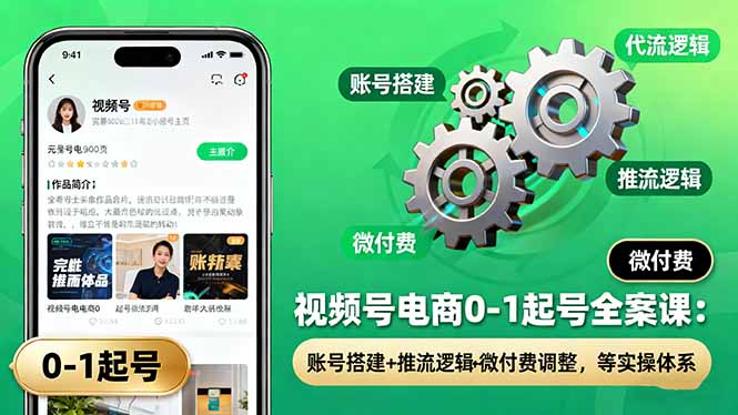 视频号电商0-1起号全案课：账号搭建+推流逻辑+微付费调整，等实操体系|HOOK协议网