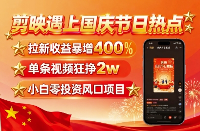 剪映遇上国庆热点，拉新收益暴增400%，单条视频狂挣2W+，无需剪辑基础，几分钟一条作品|HOOK协议网