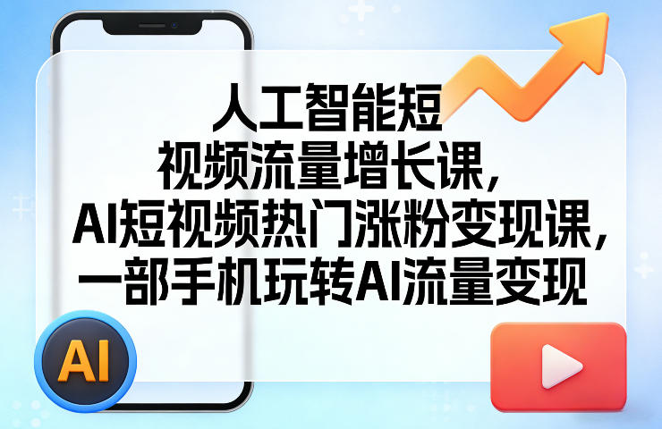 人工智能短视频流量增长课，AI短视频热门涨粉变现课，一部手机玩转AI流量变现|协议软件打粉软件