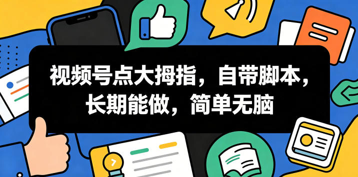 视频号点大拇指，自带脚本，长期能做，简单无脑【揭秘】|一人科技公司导航