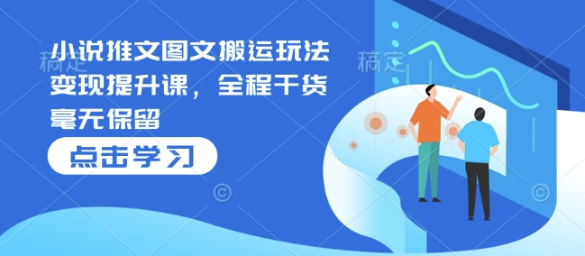 小说推文图文搬运玩法变现提升课，全程干货毫无保留|HOOK协议网
