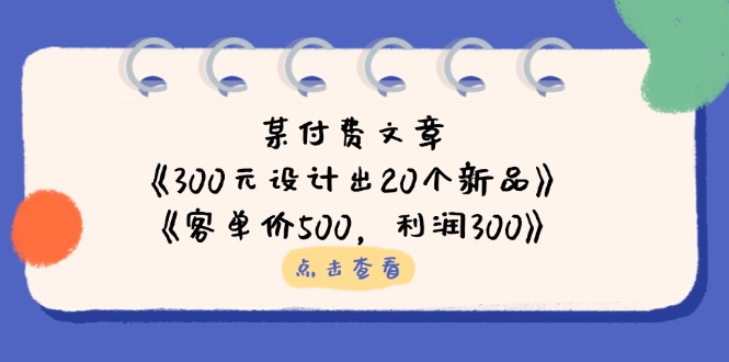 某付费文章：《300元设计出20个新品》+《客单价500，利润300》|HOOK协议网